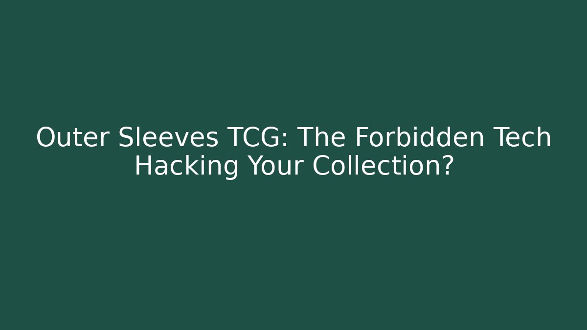 Outer Sleeves TCG: The Forbidden Tech Hacking Your Collection? - Critter Realm