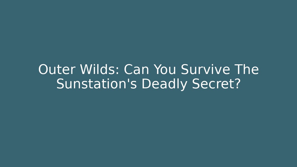 Outer Wilds: Can You Survive The Sunstation's Deadly Secret?