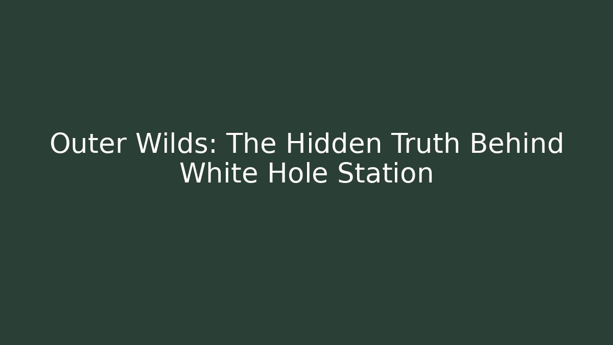 Outer Wilds: The Hidden Truth Behind White Hole Station