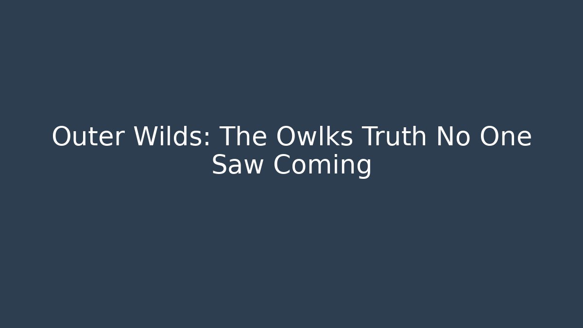 Outer Wilds: The Owlks Truth No One Saw Coming
