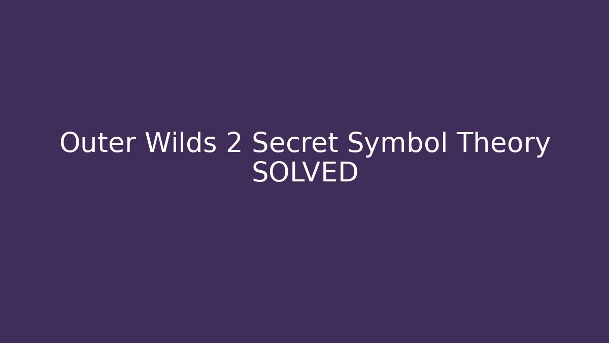 Outer Wilds 2 Secret Symbol Theory SOLVED