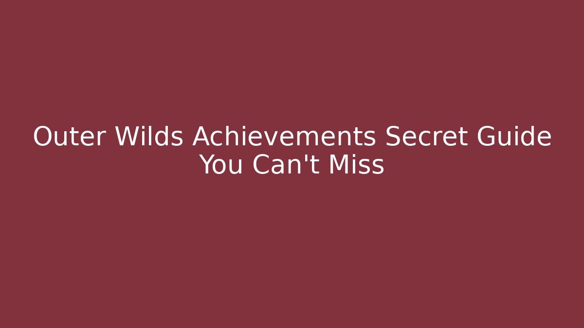 Outer Wilds Achievements Secret Guide You Can't Miss