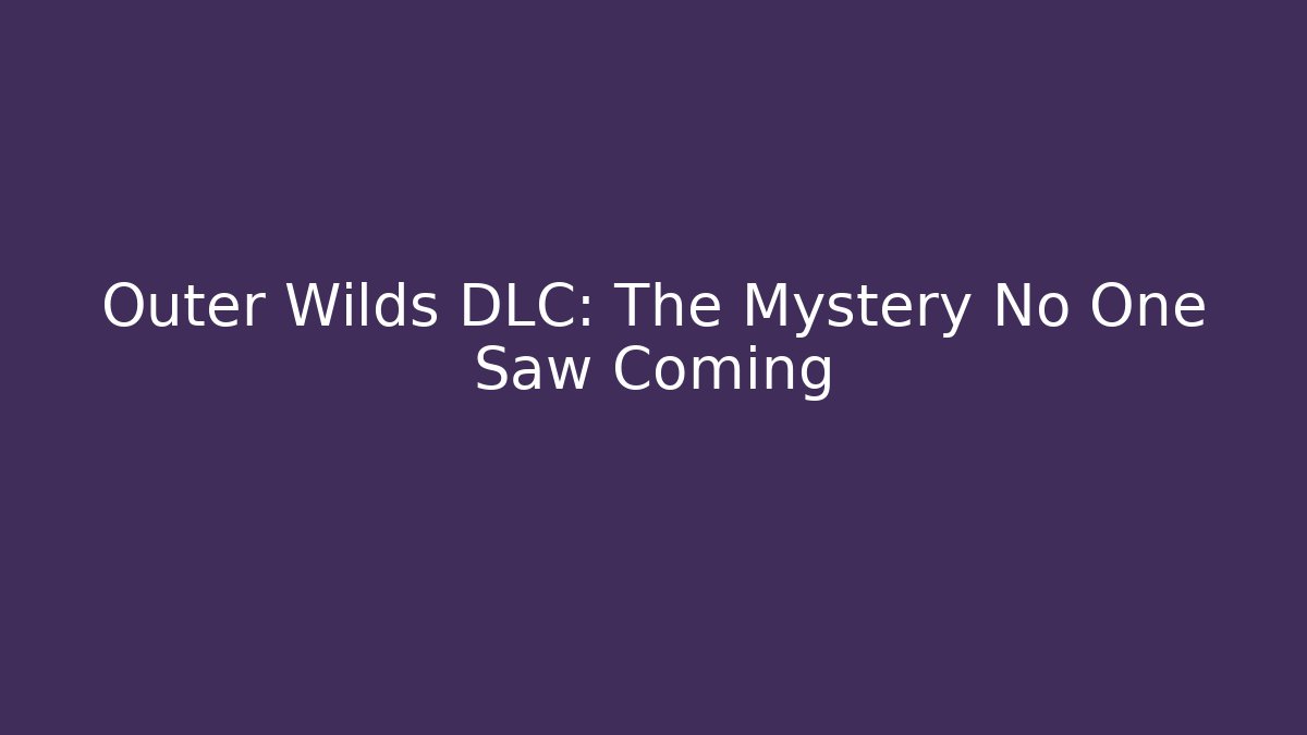 Outer Wilds DLC: The Mystery No One Saw Coming