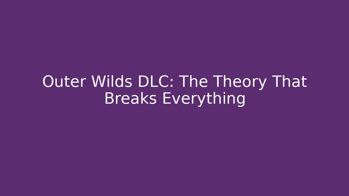 Outer Wilds DLC: The Theory That Breaks Everything