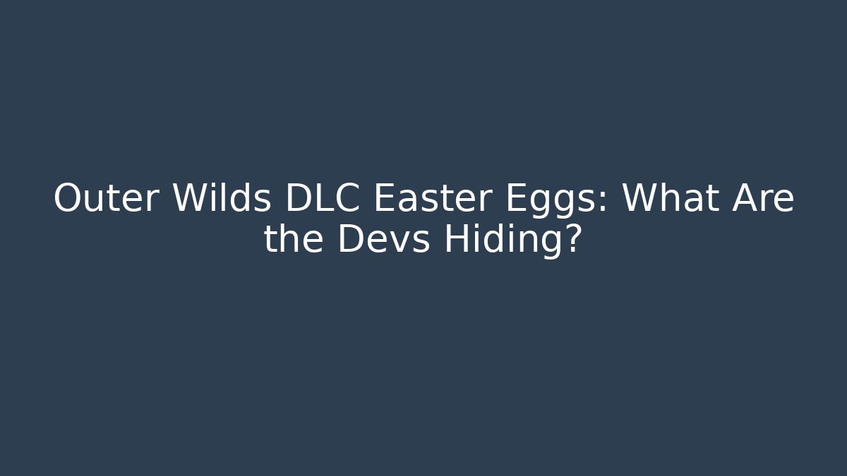 Outer Wilds DLC Easter Eggs: What Are the Devs Hiding?