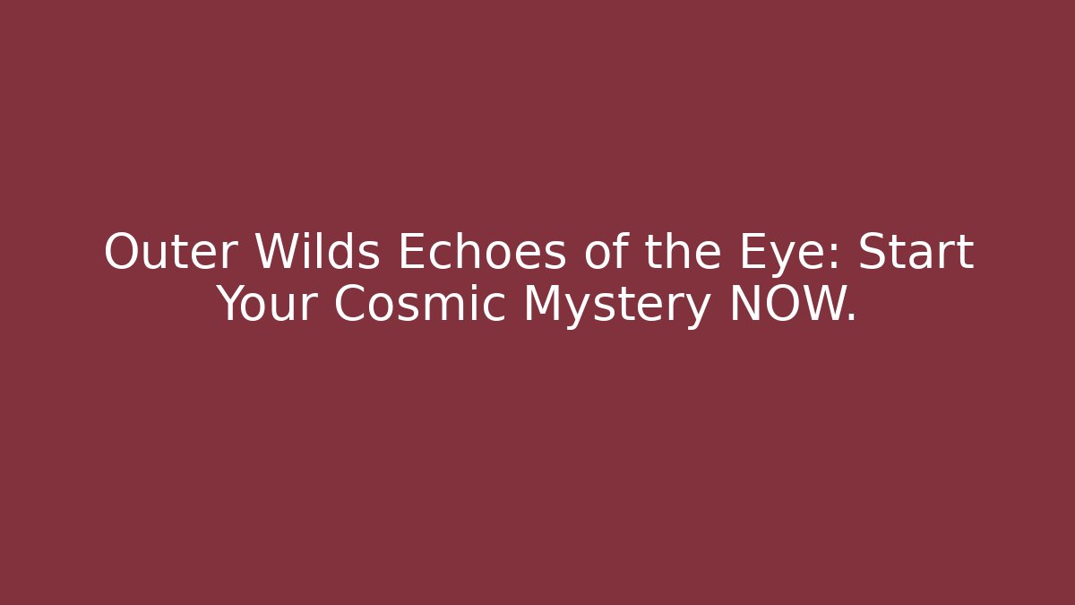 Outer Wilds Echoes of the Eye: Start Your Cosmic Mystery NOW.