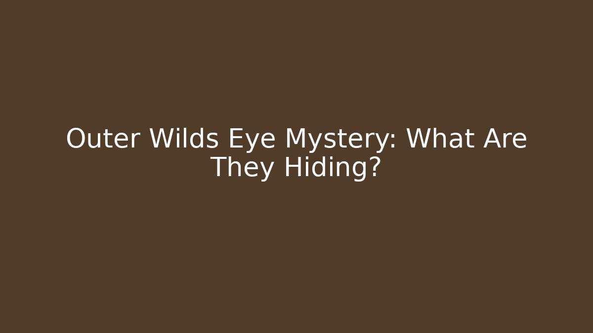 Outer Wilds Eye Mystery: What Are They Hiding?