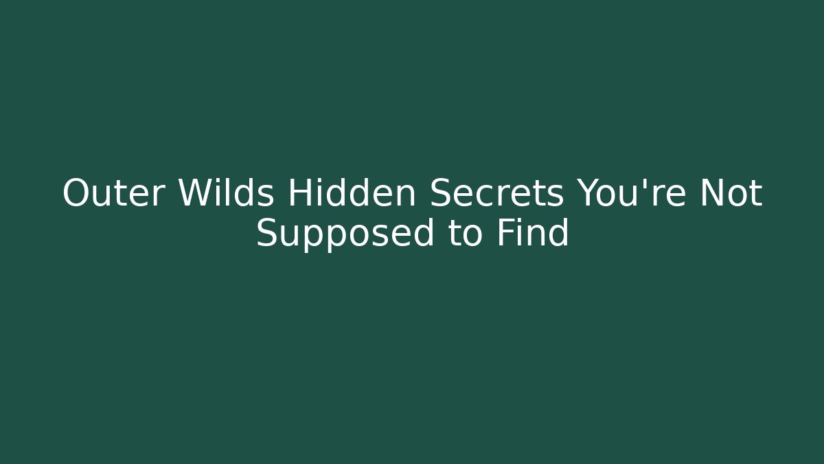 Outer Wilds Hidden Secrets You're Not Supposed to Find