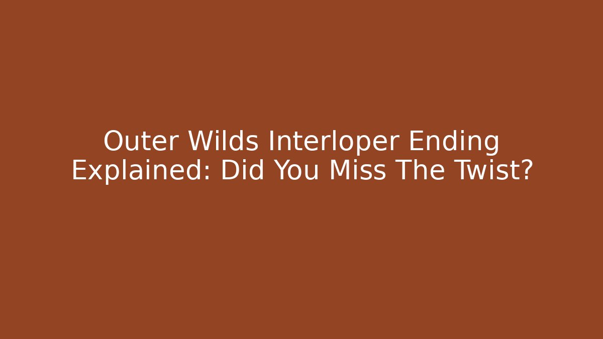 Outer Wilds Interloper Ending Explained: Did You Miss The Twist? - Critter Realm