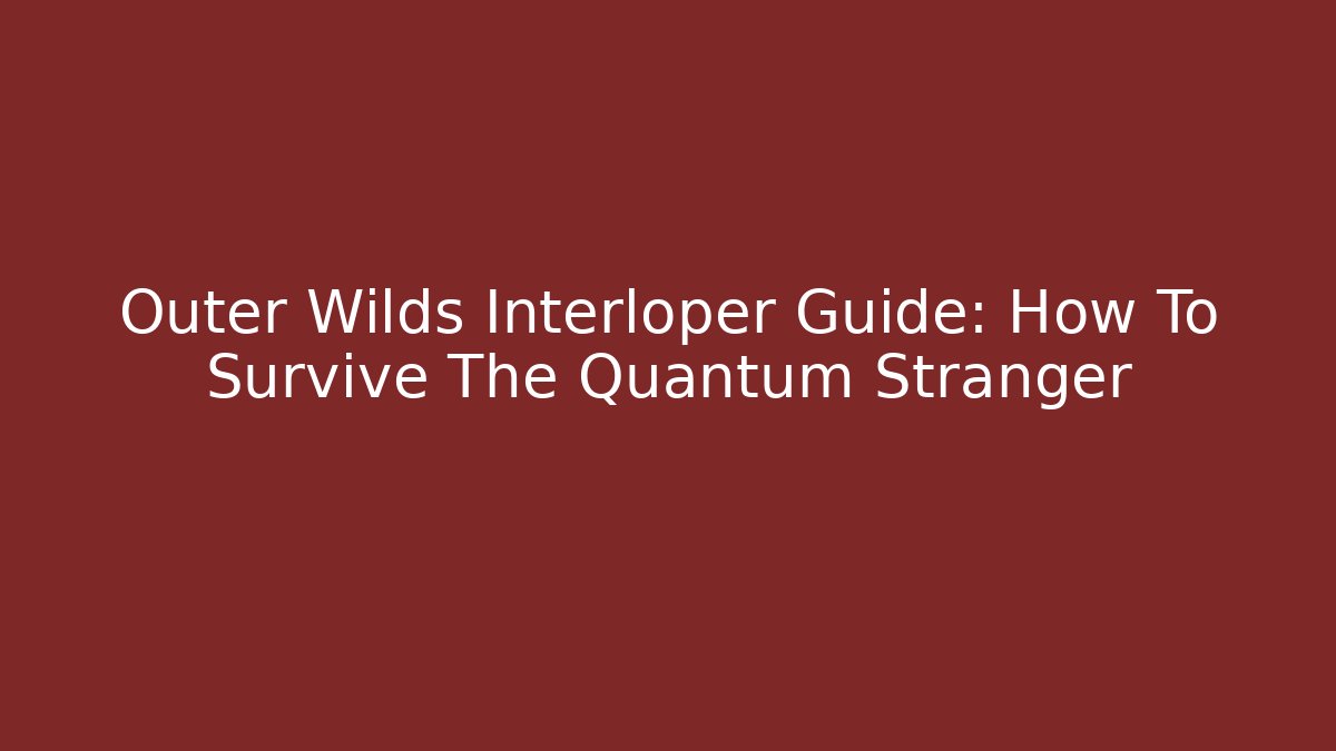 Outer Wilds Interloper Guide: How To Survive The Quantum Stranger