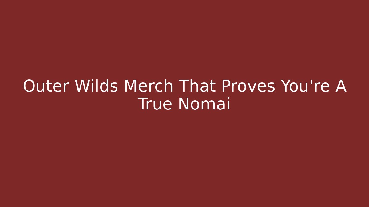 Outer Wilds Merch That Proves You're A True Nomai