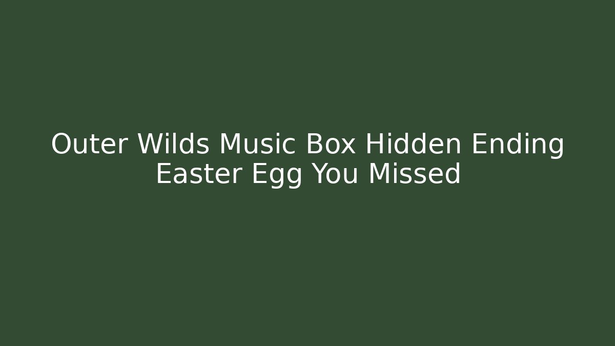 Outer Wilds Music Box Hidden Ending Easter Egg You Missed