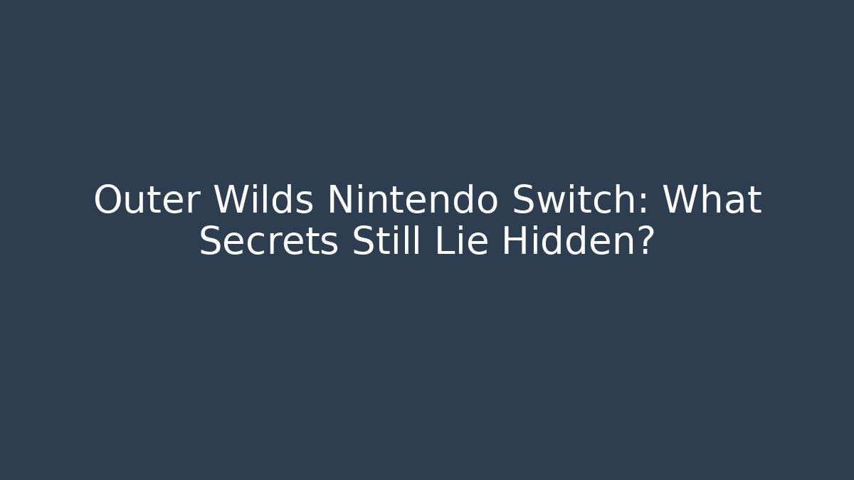 Outer Wilds Nintendo Switch: What Secrets Still Lie Hidden?