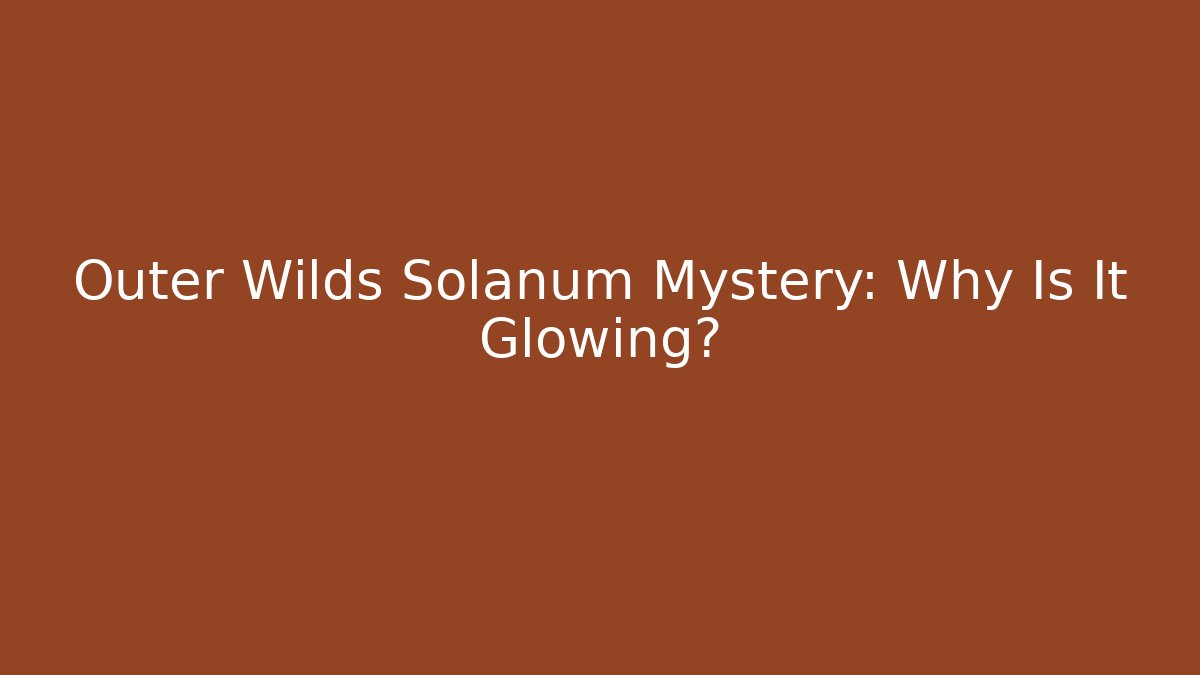 Outer Wilds Solanum Mystery: Why Is It Glowing? - Critter Realm