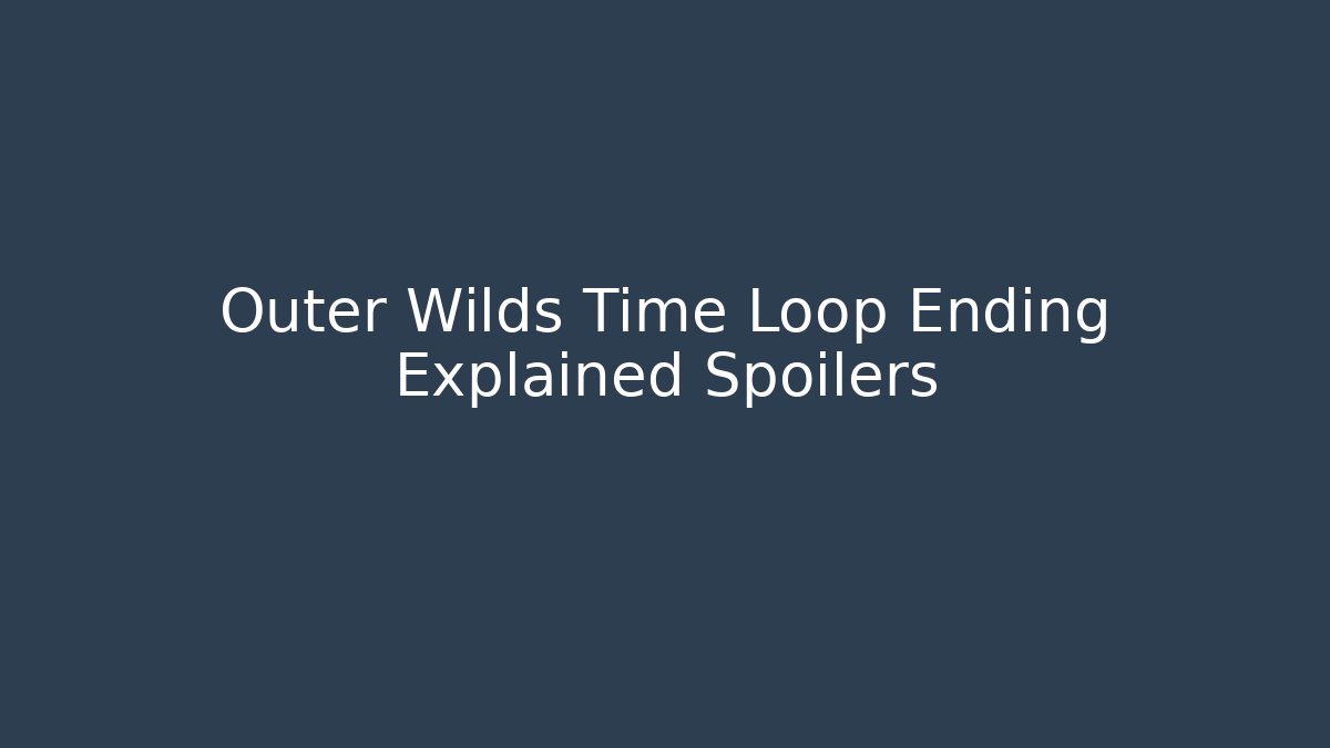 Outer Wilds Time Loop Ending Explained Spoilers