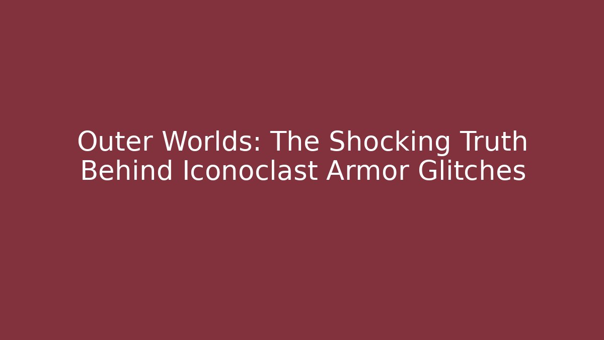 Outer Worlds: The Shocking Truth Behind Iconoclast Armor Glitches
