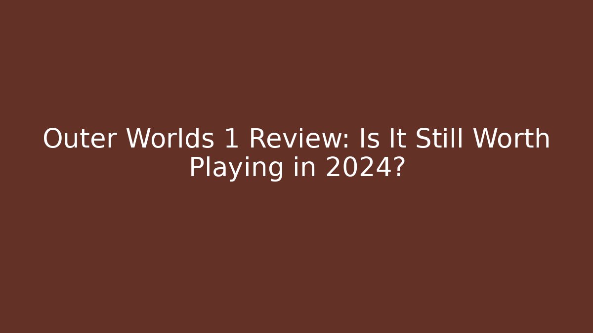 Outer Worlds 1 Review: Is It Still Worth Playing in 2024?
