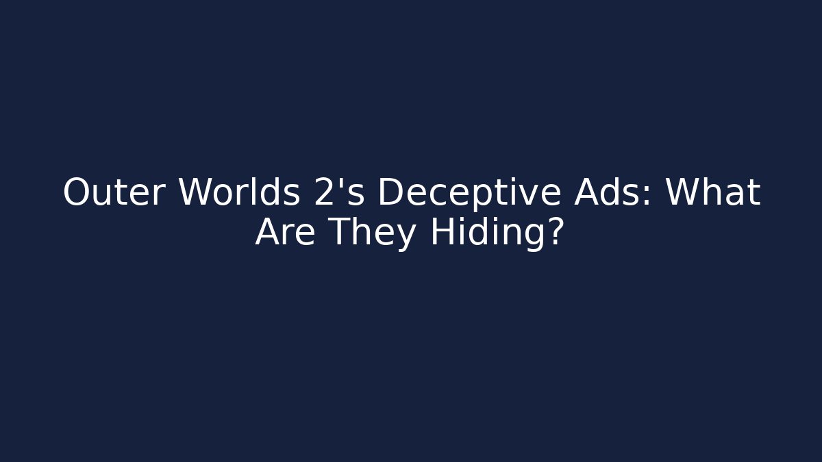 Outer Worlds 2's Deceptive Ads: What Are They Hiding? - Critter Realm