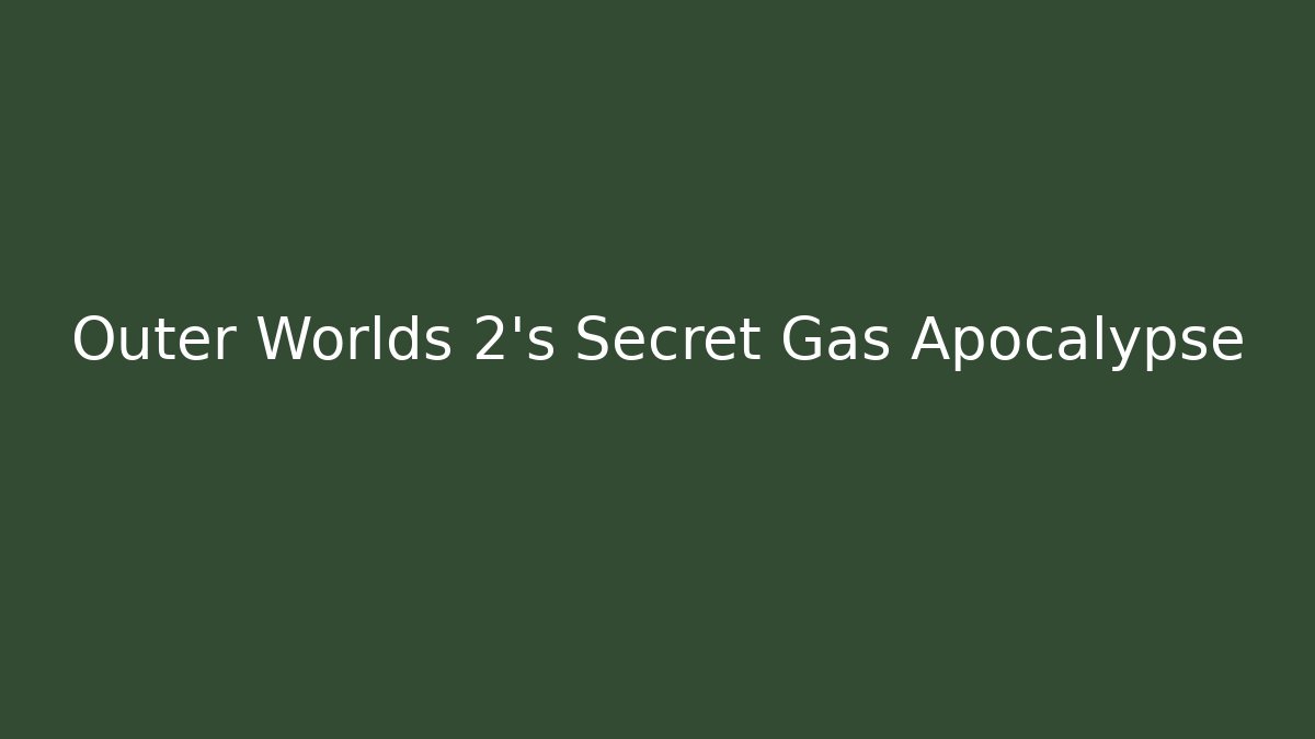 Outer Worlds 2's Secret Gas Apocalypse