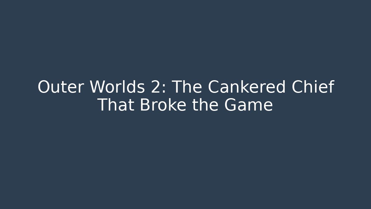 Outer Worlds 2: The Cankered Chief That Broke the Game - Critter Realm