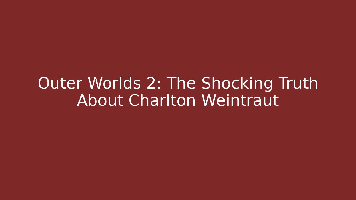 Outer Worlds 2: The Shocking Truth About Charlton Weintraut - Critter Realm