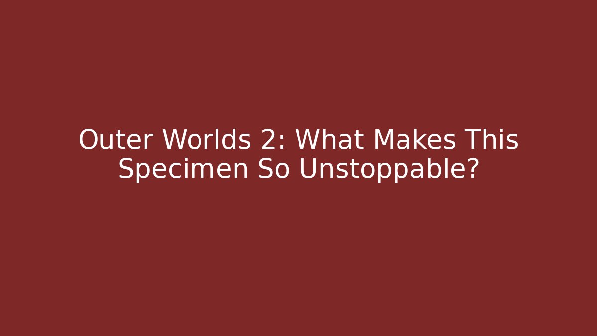 Outer Worlds 2: What Makes This Specimen So Unstoppable?