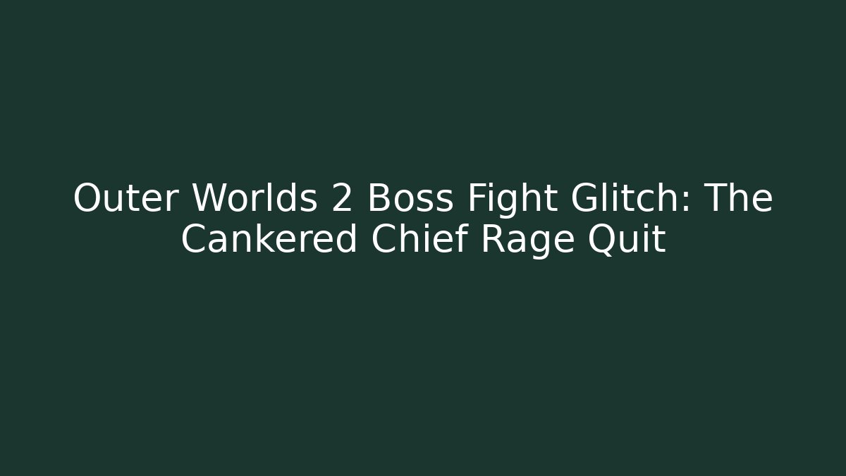 Outer Worlds 2 Boss Fight Glitch: The Cankered Chief Rage Quit