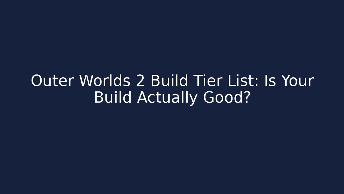 Outer Worlds 2 Build Tier List: Is Your Build Actually Good?