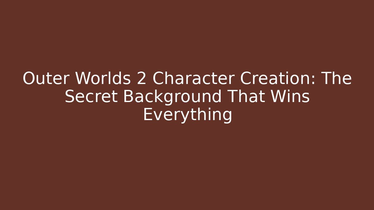 Outer Worlds 2 Character Creation: The Secret Background That Wins Everything - Critter Realm