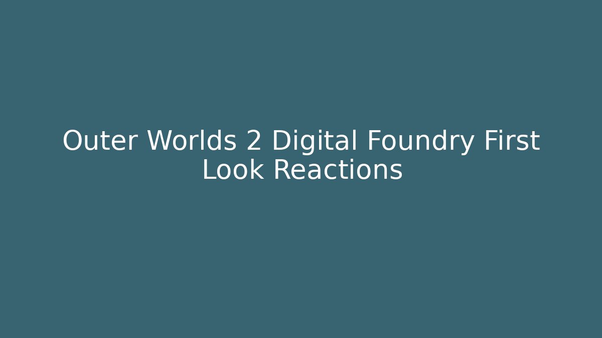 Outer Worlds 2 Digital Foundry First Look Reactions