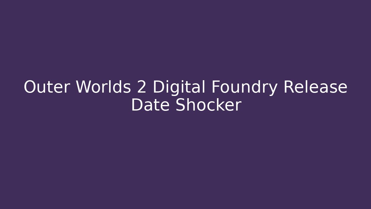Outer Worlds 2 Digital Foundry Release Date Shocker - Critter Realm