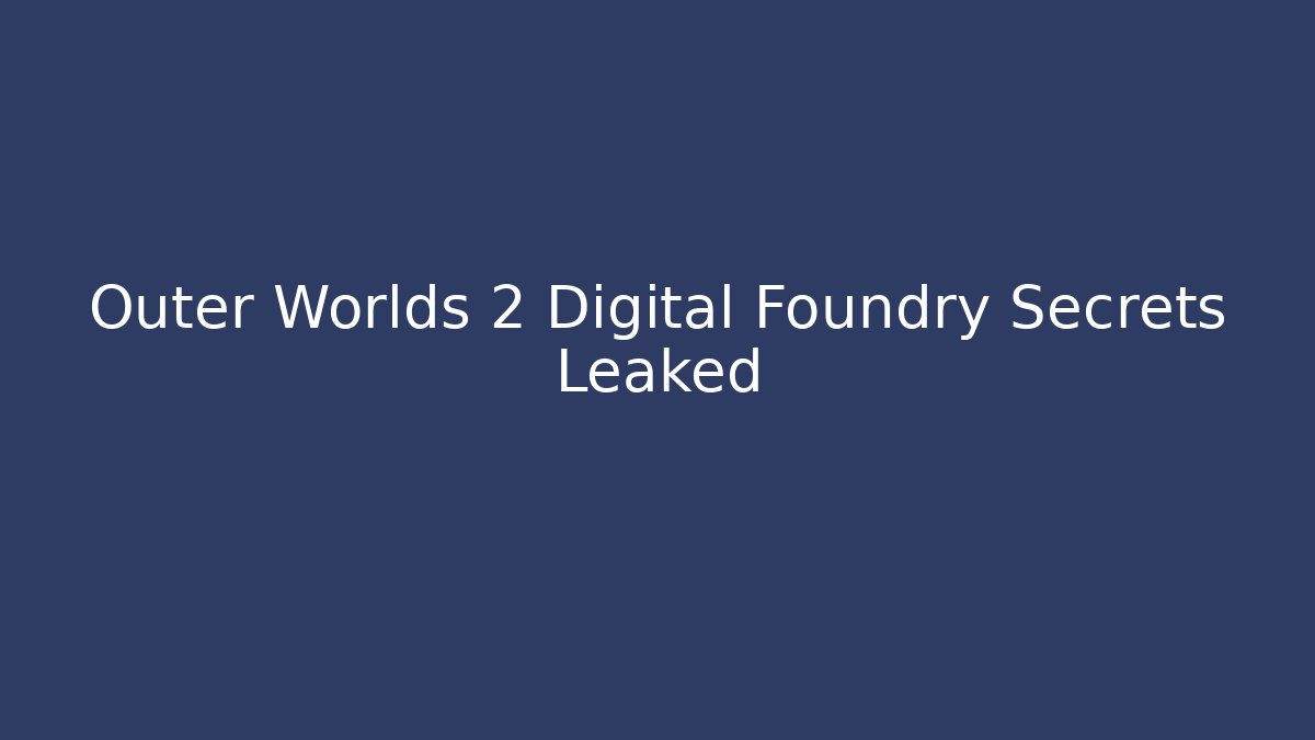Outer Worlds 2 Digital Foundry Secrets Leaked