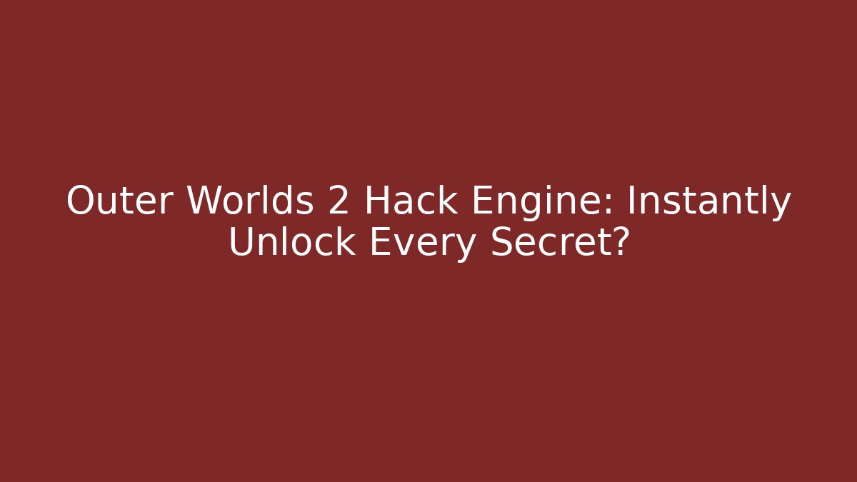 Outer Worlds 2 Hack Engine: Instantly Unlock Every Secret?