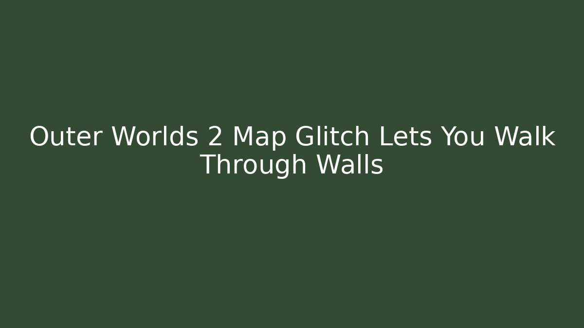 Outer Worlds 2 Map Glitch Lets You Walk Through Walls