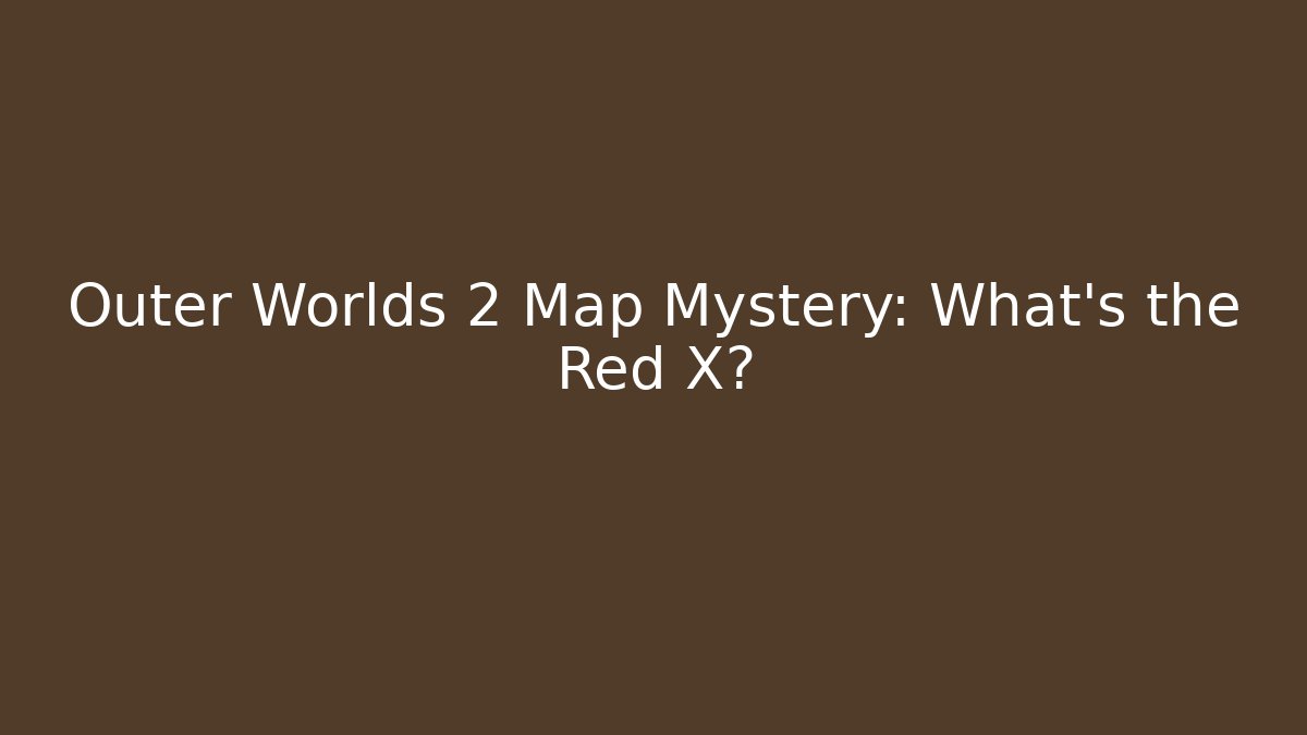 Outer Worlds 2 Map Mystery: What’s the Red X?