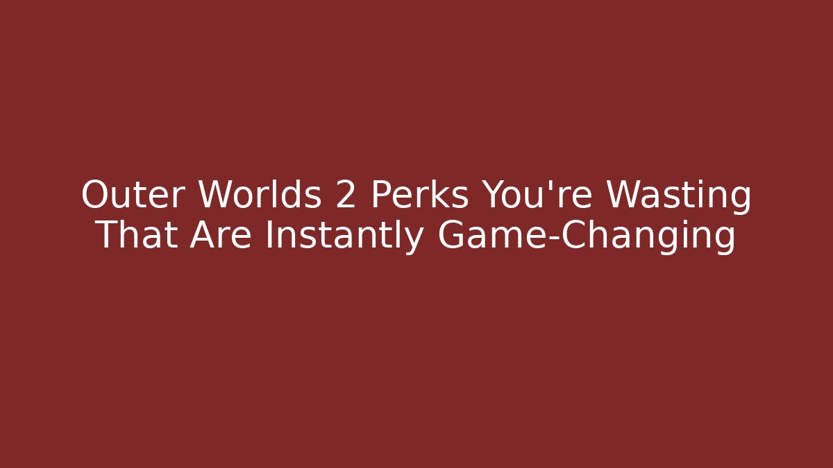Outer Worlds 2 Perks You're Wasting That Are Instantly Game-Changing - Critter Realm