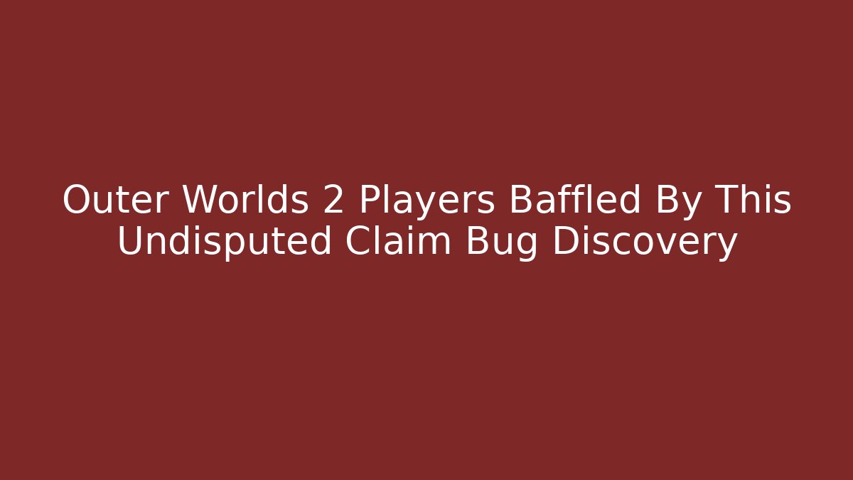Outer Worlds 2 Players Baffled By This Undisputed Claim Bug Discovery