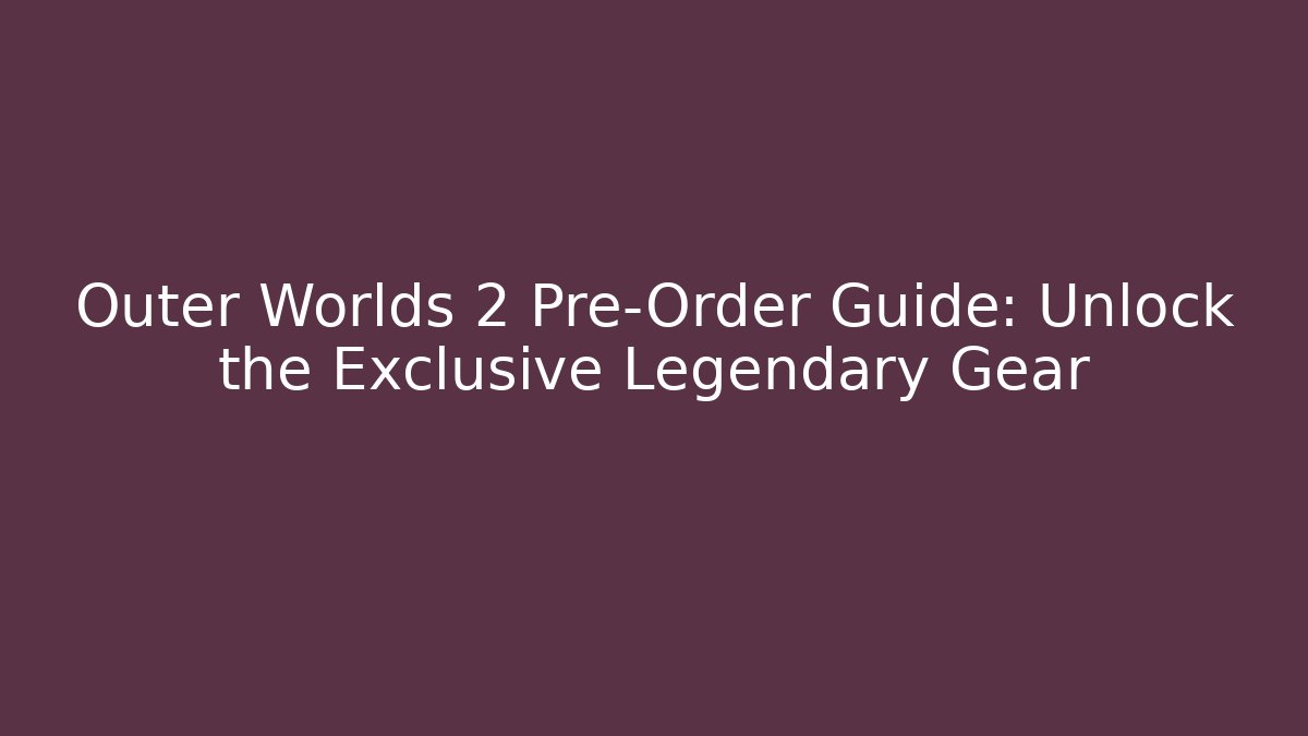 Outer Worlds 2 Pre-Order Guide: Unlock the Exclusive Legendary Gear