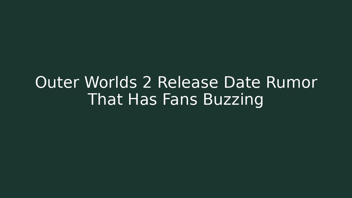Outer Worlds 2 Release Date Rumor That Has Fans Buzzing