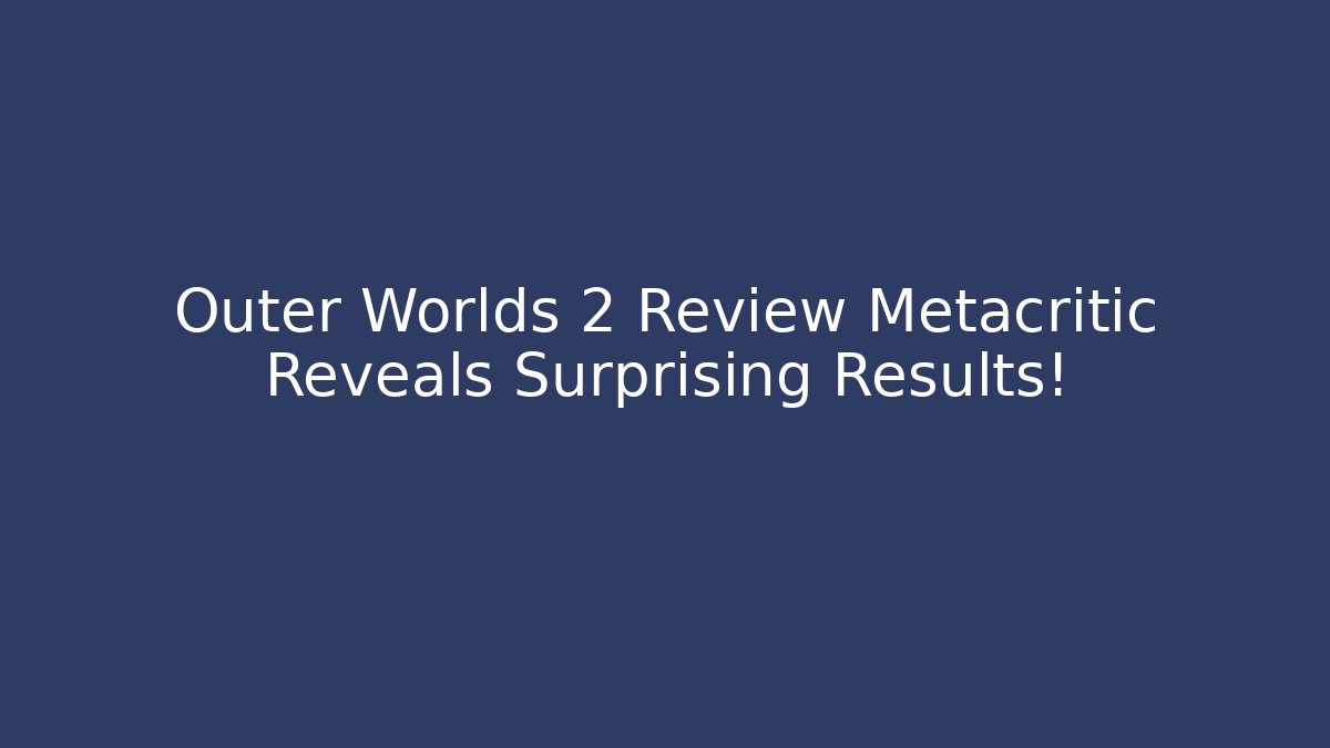 Outer Worlds 2 Review Metacritic Reveals Surprising Results!