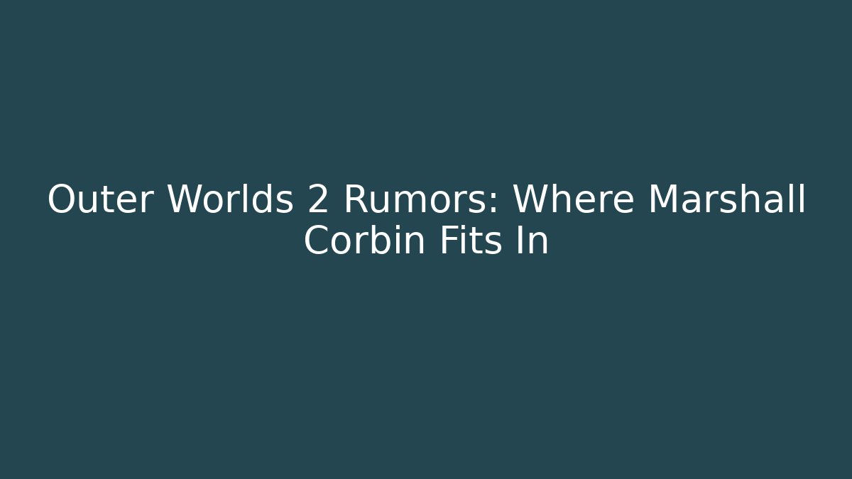 Outer Worlds 2 Rumors: Where Marshall Corbin Fits In