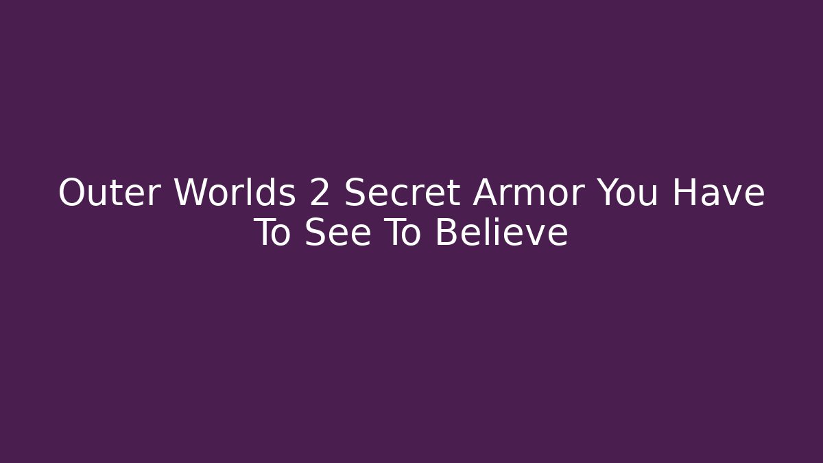 Outer Worlds 2 Secret Armor You Have To See To Believe