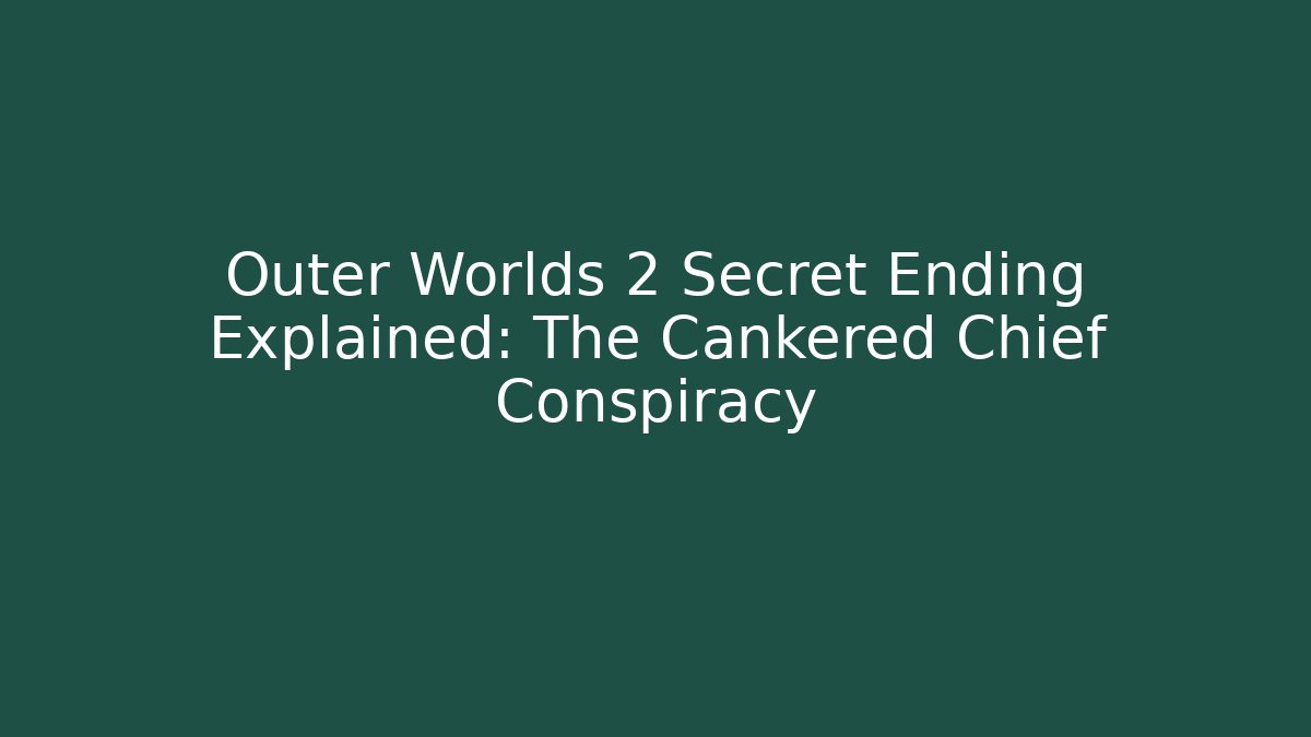 Outer Worlds 2 Secret Ending Explained: The Cankered Chief Conspiracy