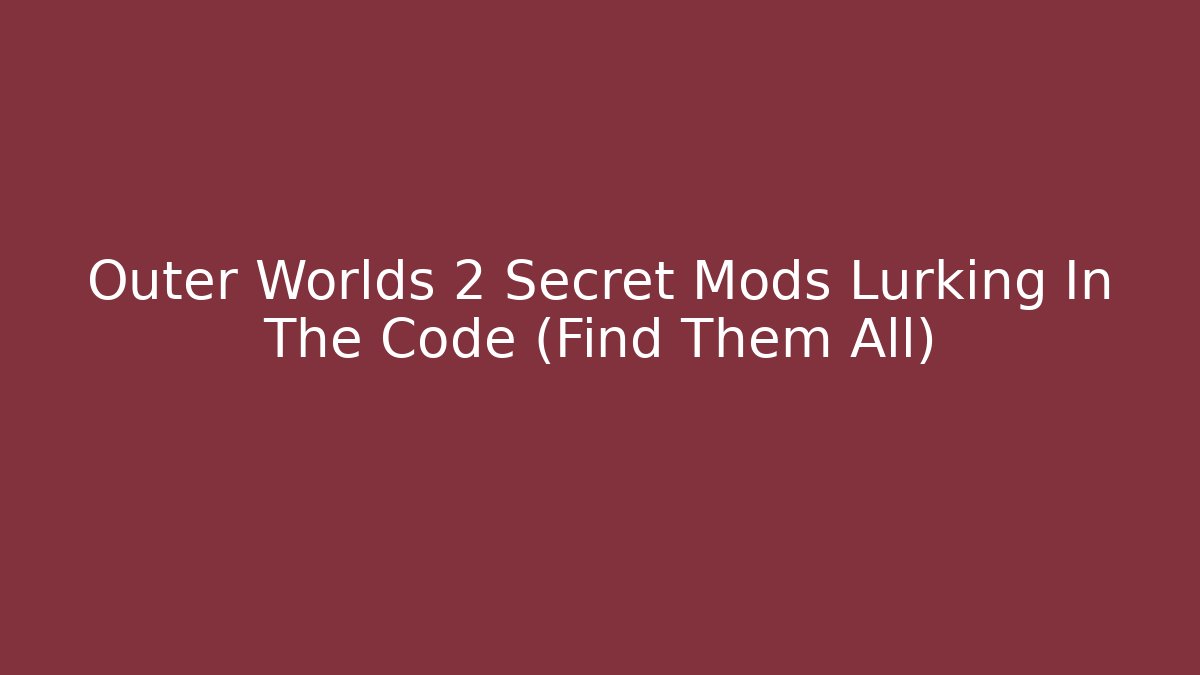 Outer Worlds 2 Secret Mods Lurking In The Code (Find Them All)
