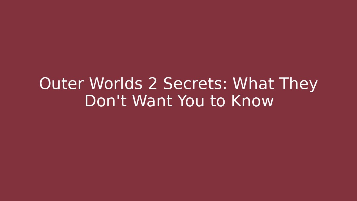 Outer Worlds 2 Secrets: What They Don't Want You to Know