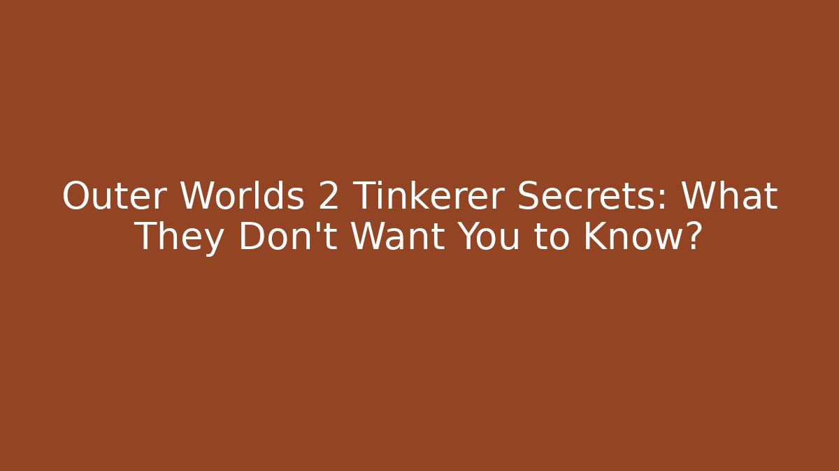 Outer Worlds 2 Tinkerer Secrets: What They Don't Want You to Know?