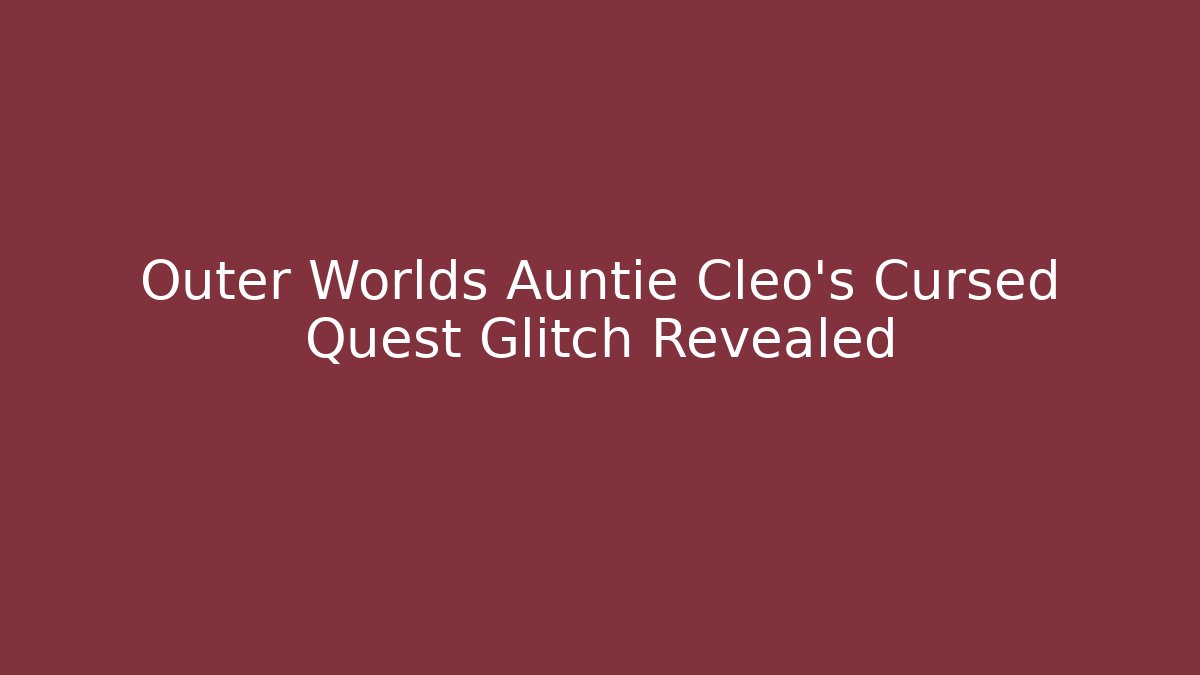 Outer Worlds Auntie Cleo's Cursed Quest Glitch Revealed