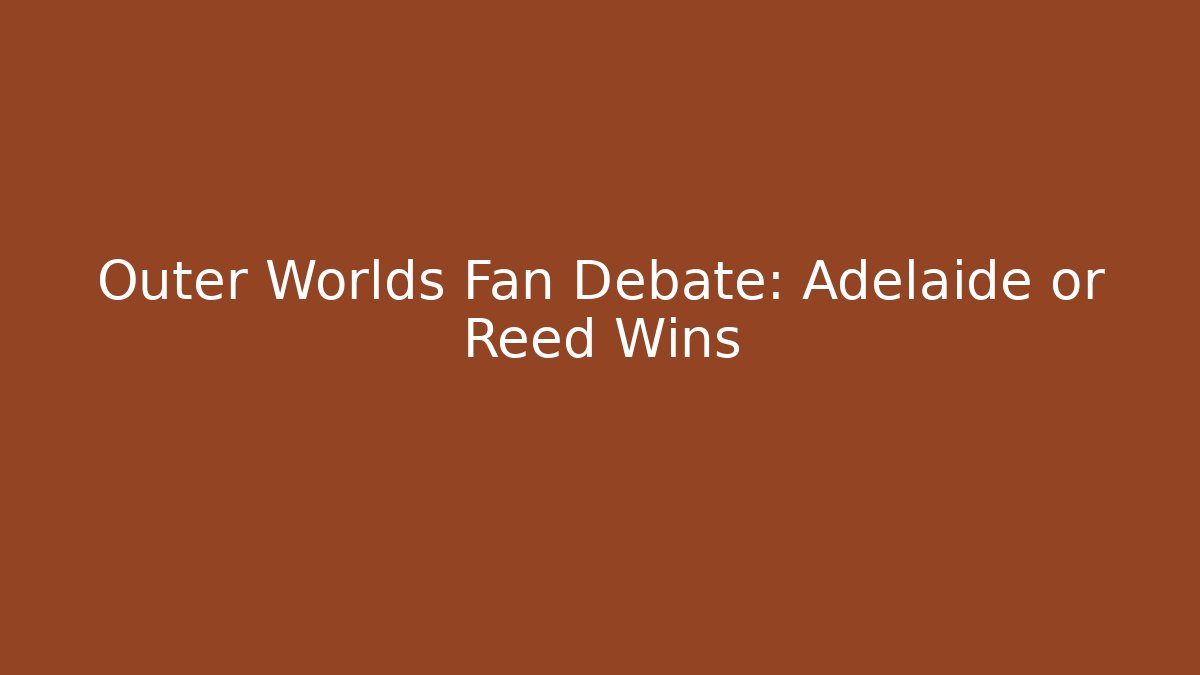Outer Worlds Fan Debate: Adelaide or Reed Wins