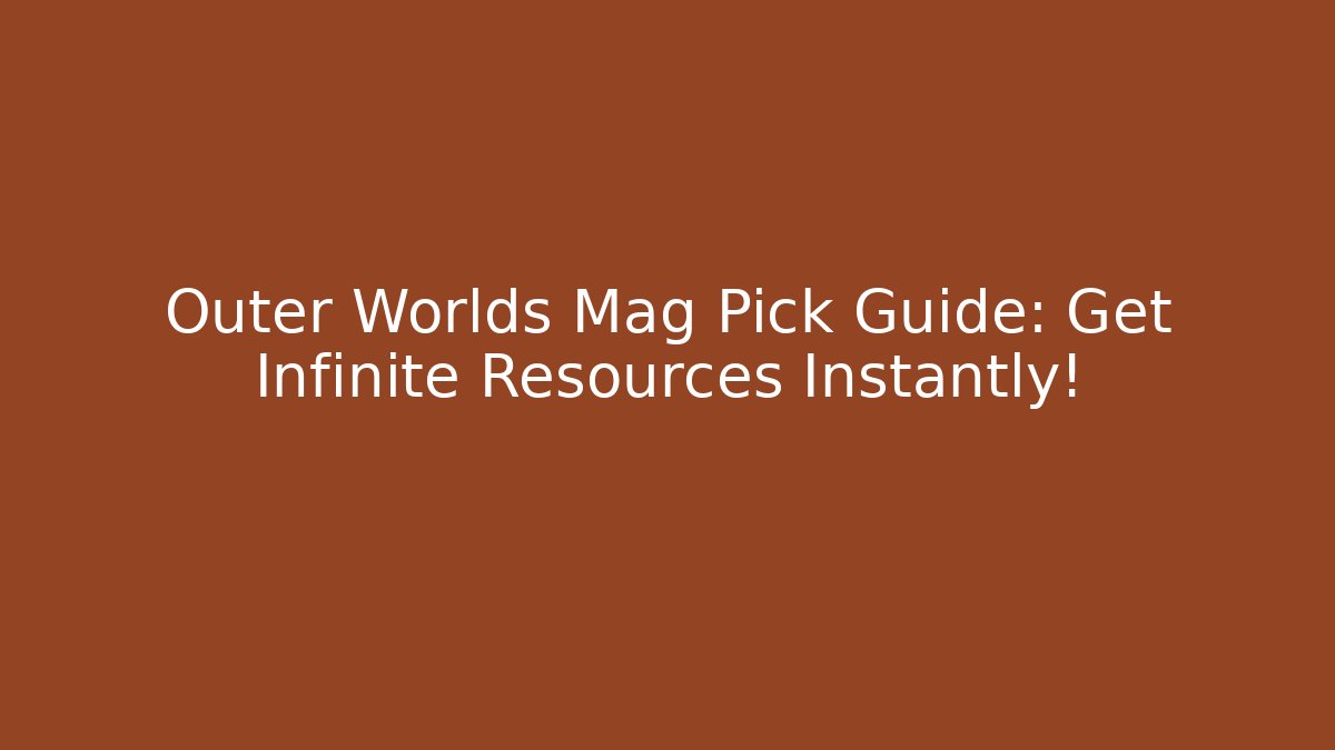Outer Worlds Mag Pick Guide: Get Infinite Resources Instantly! - Critter Realm