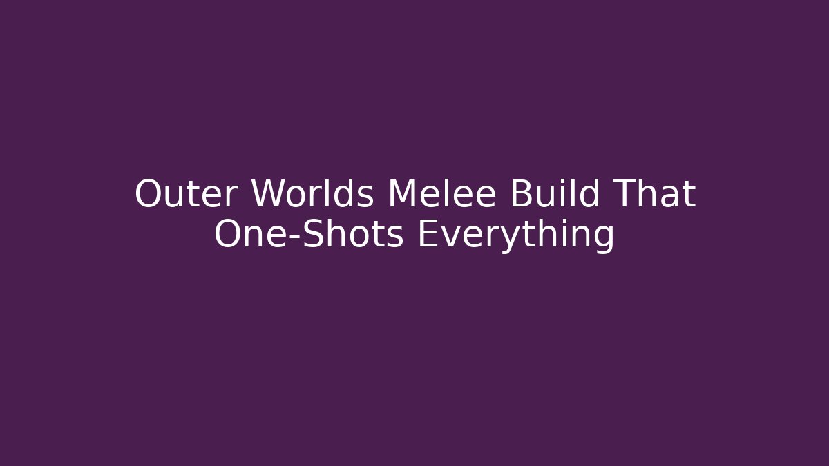 Outer Worlds Melee Build That One-Shots Everything - Critter Realm
